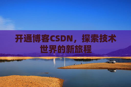 开通博客CSDN，探索技术世界的新旅程